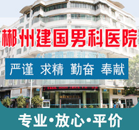 郴州患有早泄的男性如何进行身体检查，郴州建国医院如何
