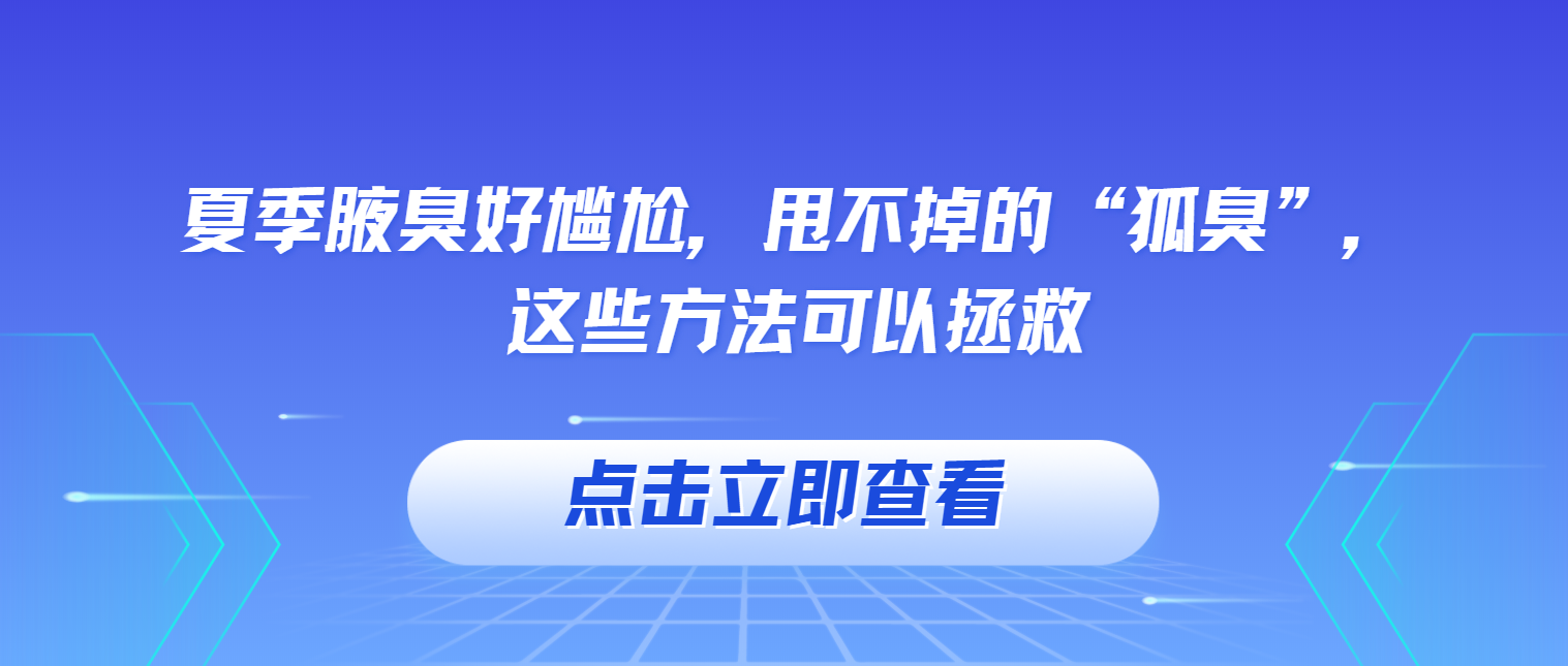 云南皮肤病医院挂号|夏季腋臭好尴尬，甩不掉的“狐臭”，这些方法可以拯救